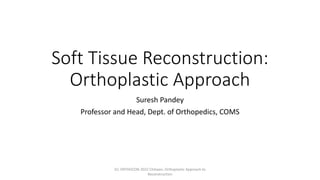 Soft Tissue Reconstruction:
Orthoplastic Approach
Suresh Pandey
Professor and Head, Dept. of Orthopedics, COMS
ICL ORTHOCON 2022 Chitwan, Orthoplastic Approach to
Reconstruction
 