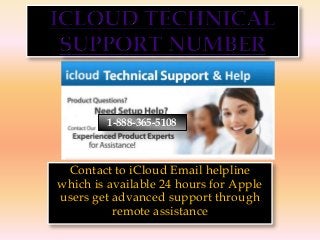 Contact to iCloud Email helpline
which is available 24 hours for Apple
users get advanced support through
remote assistance
1-888-365-5108
 