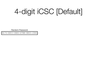 4-digit iCSC [Default] 
Random Password 
BL7Z-EBTJ-UBKD-X7NM-4W6D-J2N4 
 