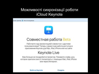 Можливості сихронізації роботи
iCloud Keynote
 