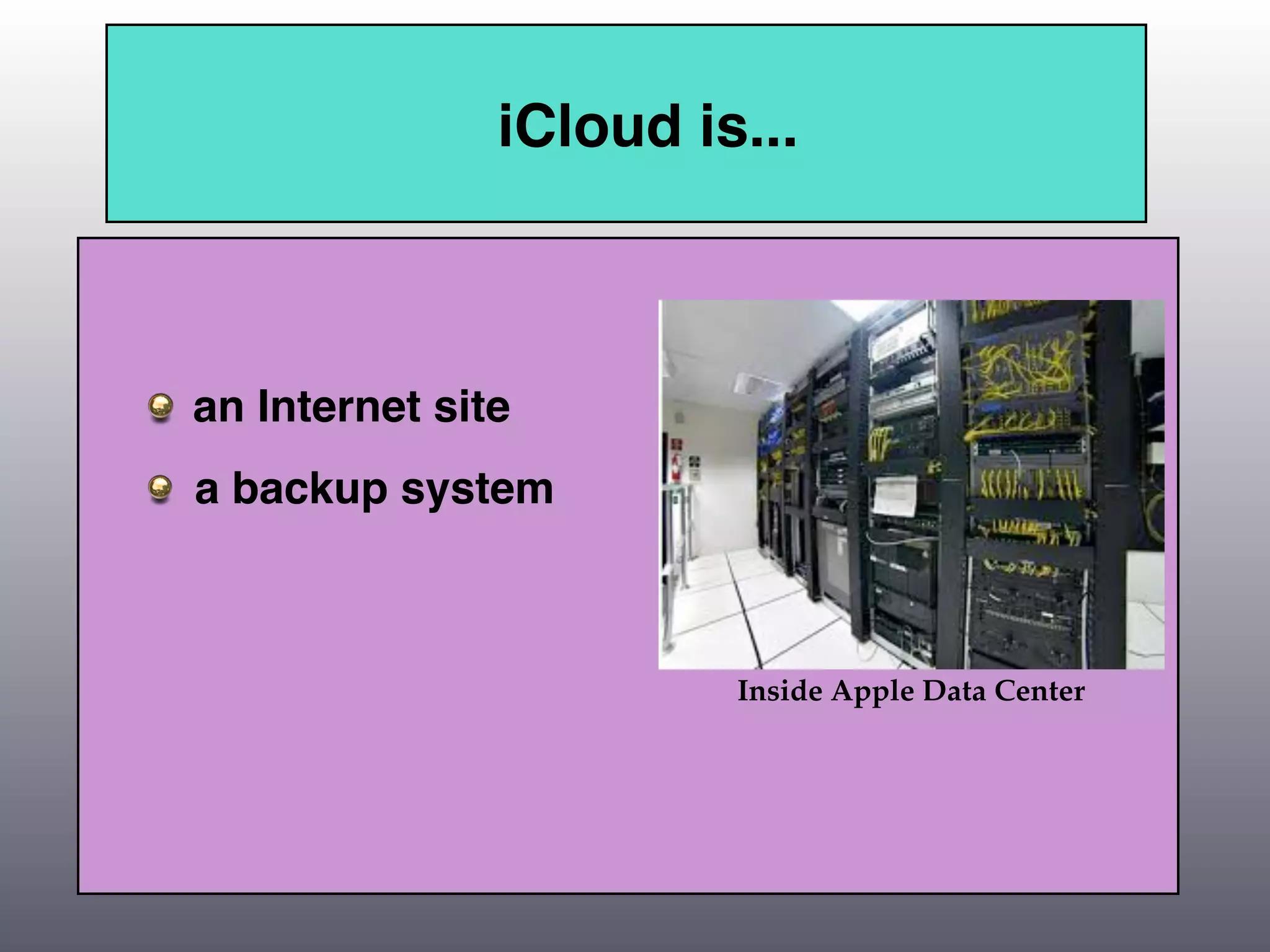 iCloud is...



an Internet site
a backup system



                        Inside Apple Data Center
 