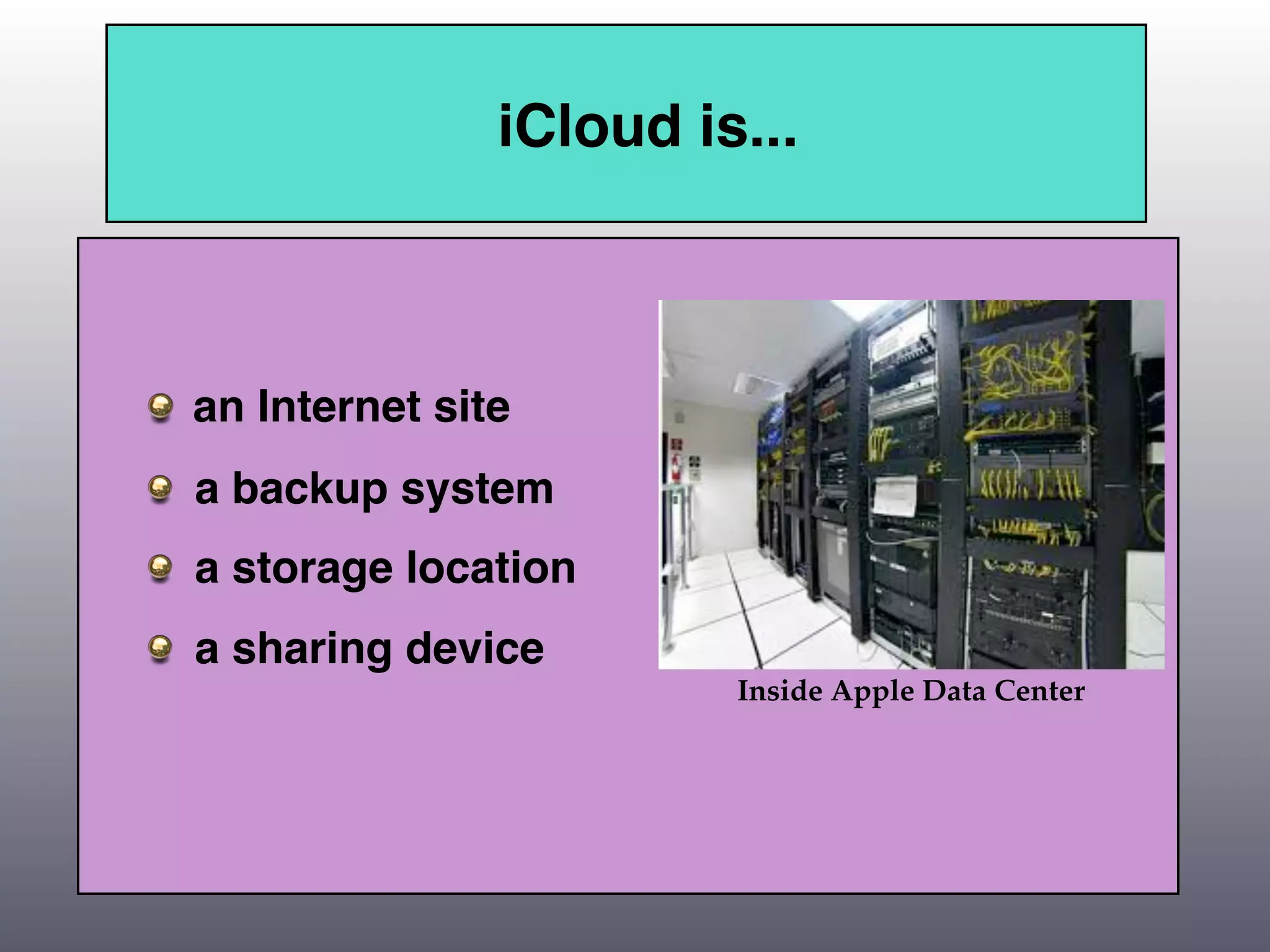 iCloud is...



an Internet site
a backup system
a storage location
a sharing device
                        Inside Apple Data Center
 