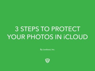 3 WAYS TO PROTECT 
THE DATA IN YOUR 
APPLE ACCOUNT 
By Lookout, Inc. 
 
