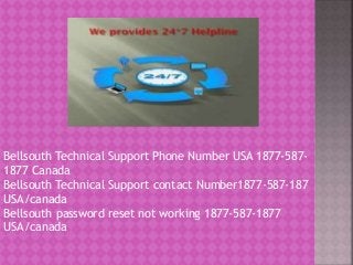 Bellsouth Technical Support Phone Number USA 1877-587-
1877 Canada
Bellsouth Technical Support contact Number1877-587-187
USA/canada
Bellsouth password reset not working 1877-587-1877
USA/canada
 