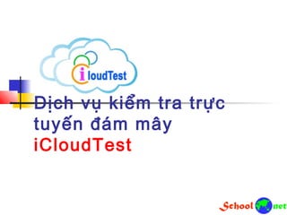 Dịch vụ kiểm tra trực
tuyến đám mây
iCloudTest
 