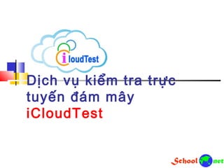 Dịch vụ kiểm tra trực
tuyến đám mây
iCloudTest
 