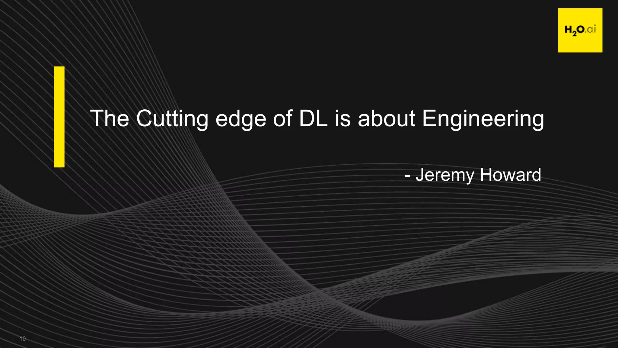 Confidential10
The Cutting edge of DL is about Engineering
- Jeremy Howard
 