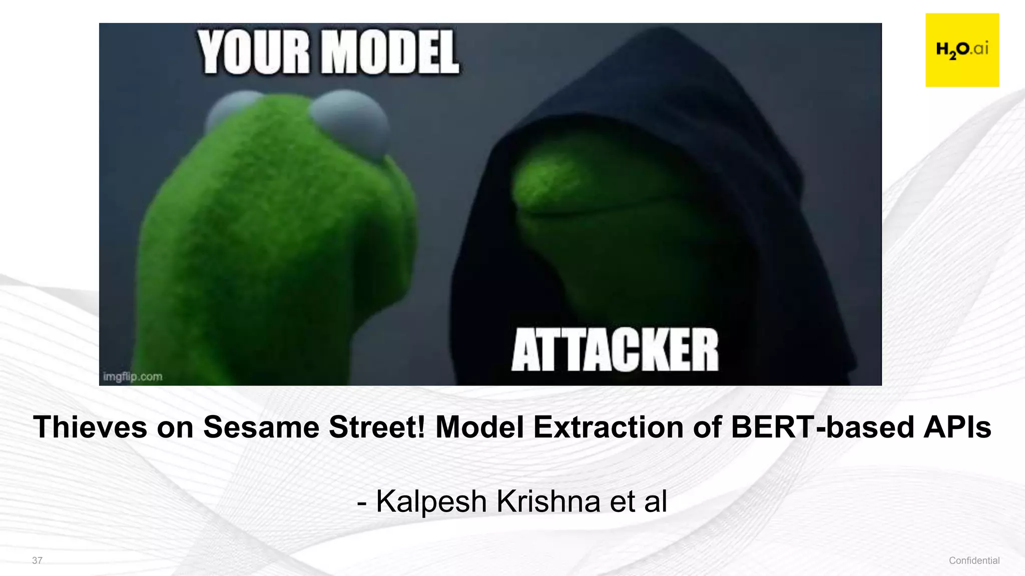 Confidential37
Thieves on Sesame Street! Model Extraction of BERT-based APIs
- Kalpesh Krishna et al
 