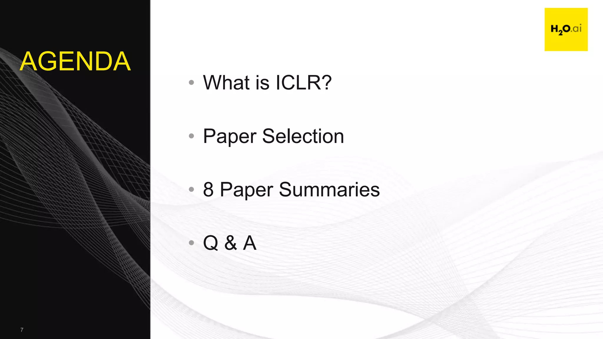 7
AGENDA
• What is ICLR?
• Paper Selection
• 8 Paper Summaries
• Q & A
 