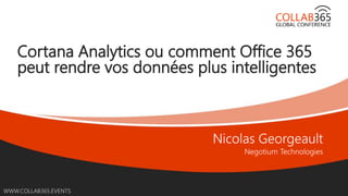 Online Conference
June 17th and 18th 2015
WWW.COLLAB365.EVENTS
Cortana Analytics ou comment Office 365
peut rendre vos données plus intelligentes
 
