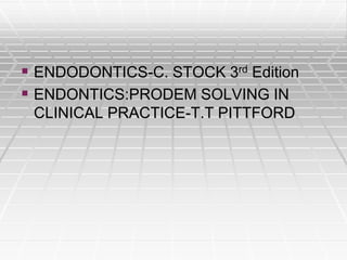  ENDODONTICS-C. STOCK 3rd Edition
 ENDONTICS:PRODEM SOLVING IN
CLINICAL PRACTICE-T.T PITTFORD
 