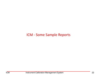ICM - Some Sample Reports
22ICM Instrument Calibration Management System
 