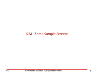 ICM - Some Sample Screens
8ICM Instrument Calibration Management System
 