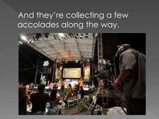 And they’re collecting a few accolades along the way.