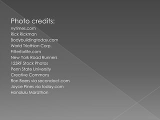 Photo credits:nytimes.comRick RickmanBodybuildingtoday.comWorld Triathlon Corp.Fitterforlife.comNew York Road Runners123RF Stock PhotosPenn State UniversityCreative CommonsRon Baers via secondact.comJoyce Pines via today.comHonolulu Marathon