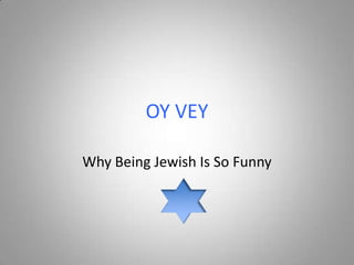 OY VEY

Why Being Jewish Is So Funny
 