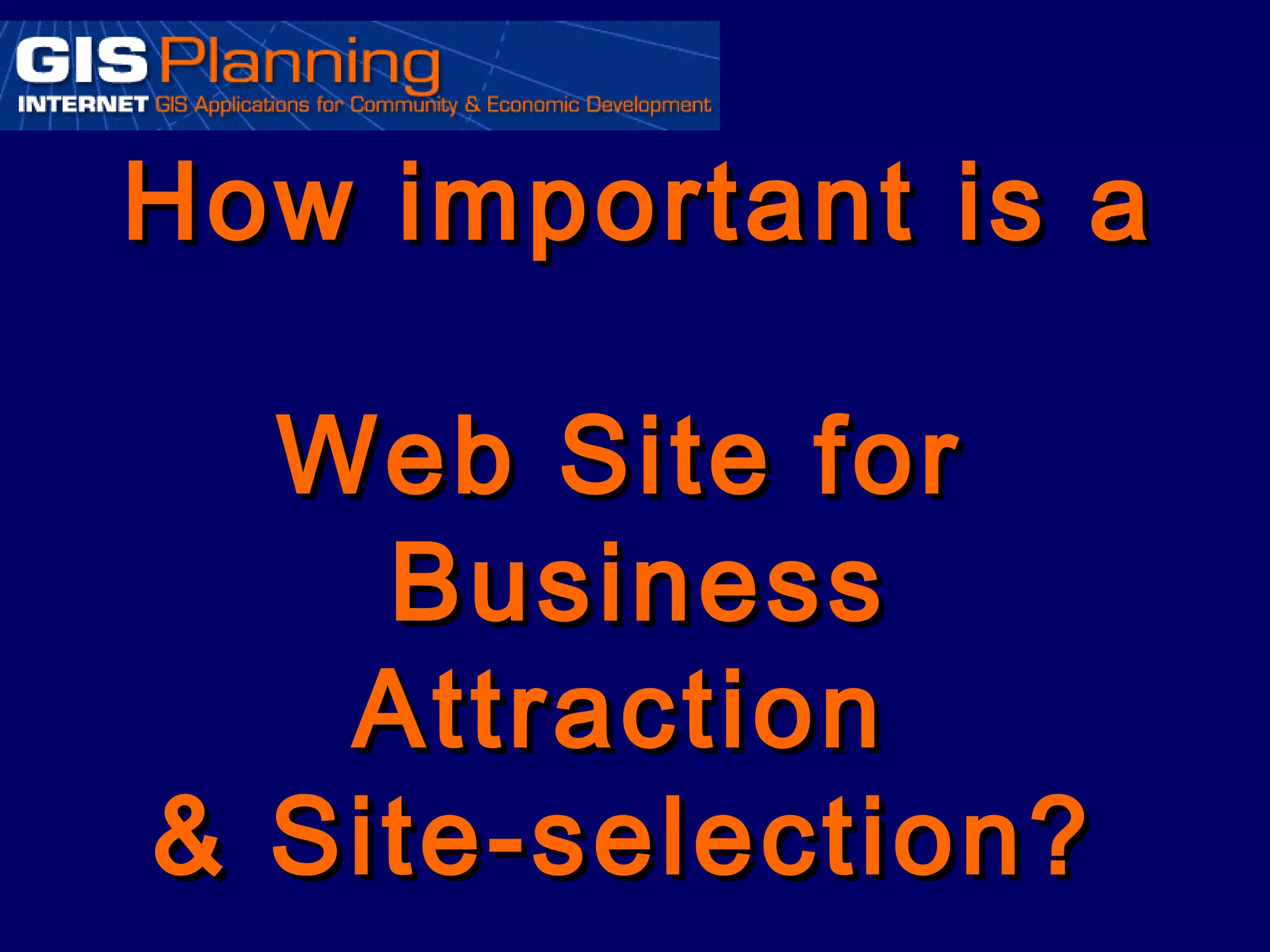 How important is a

  Web Site for
    Business
   Attraction
& Site-selection?
 