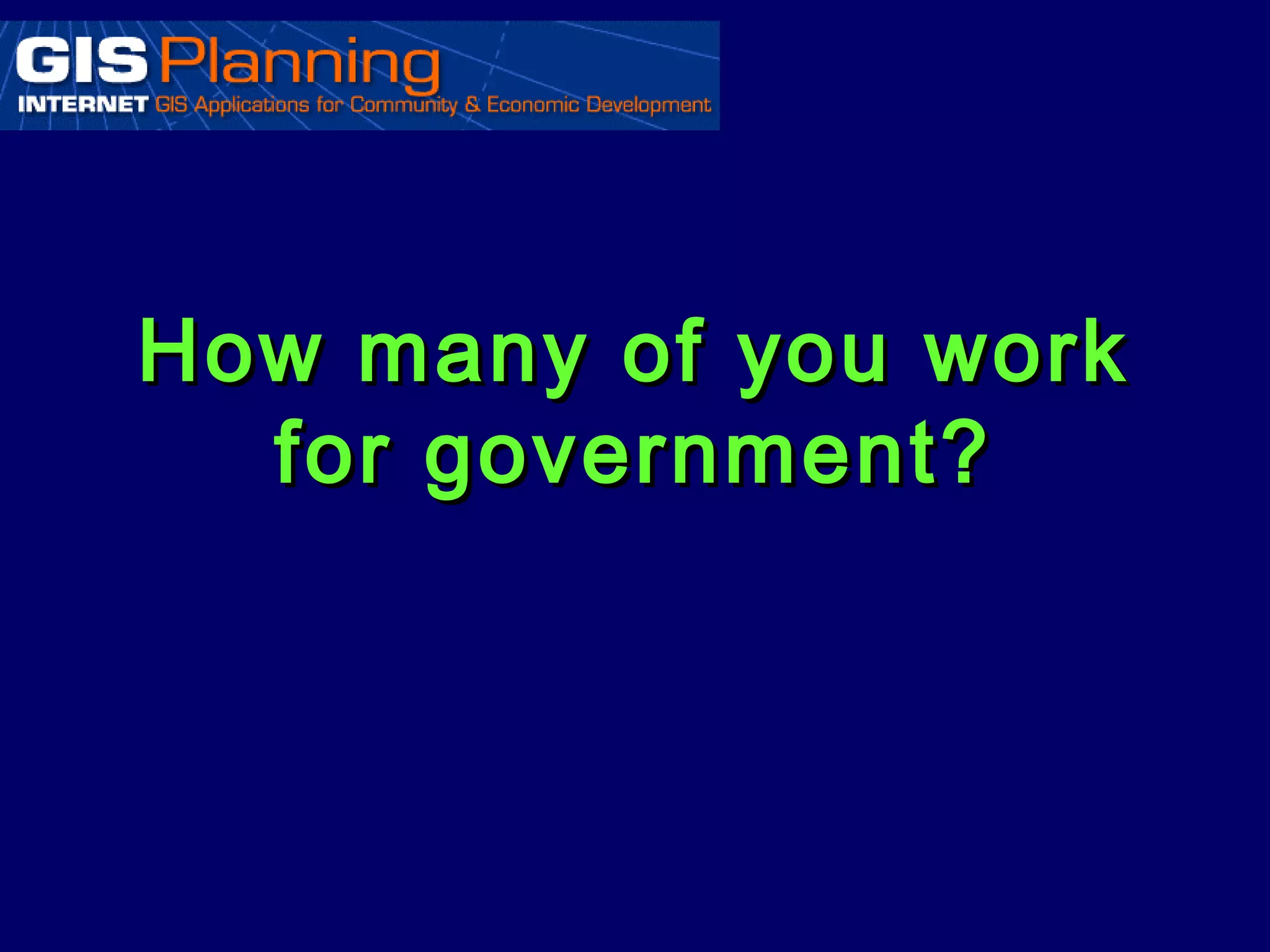 How many of you work
  for government?
 