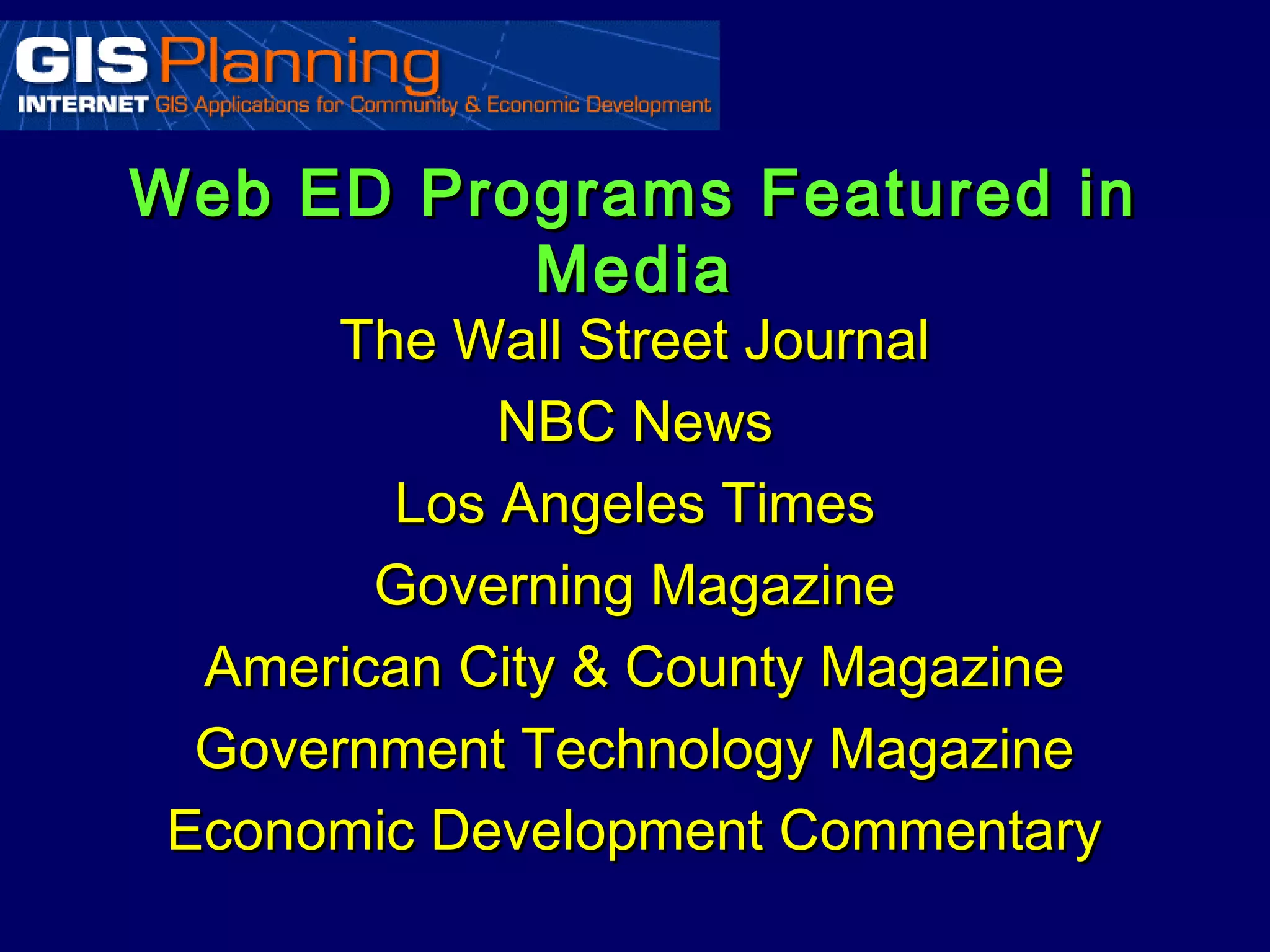 Web ED Programs Featured in
          Media
      The Wall Street Journal
            NBC News
        Los Angeles Times
       Governing Magazine
 American City & County Magazine
 Government Technology Magazine
Economic Development Commentary
 