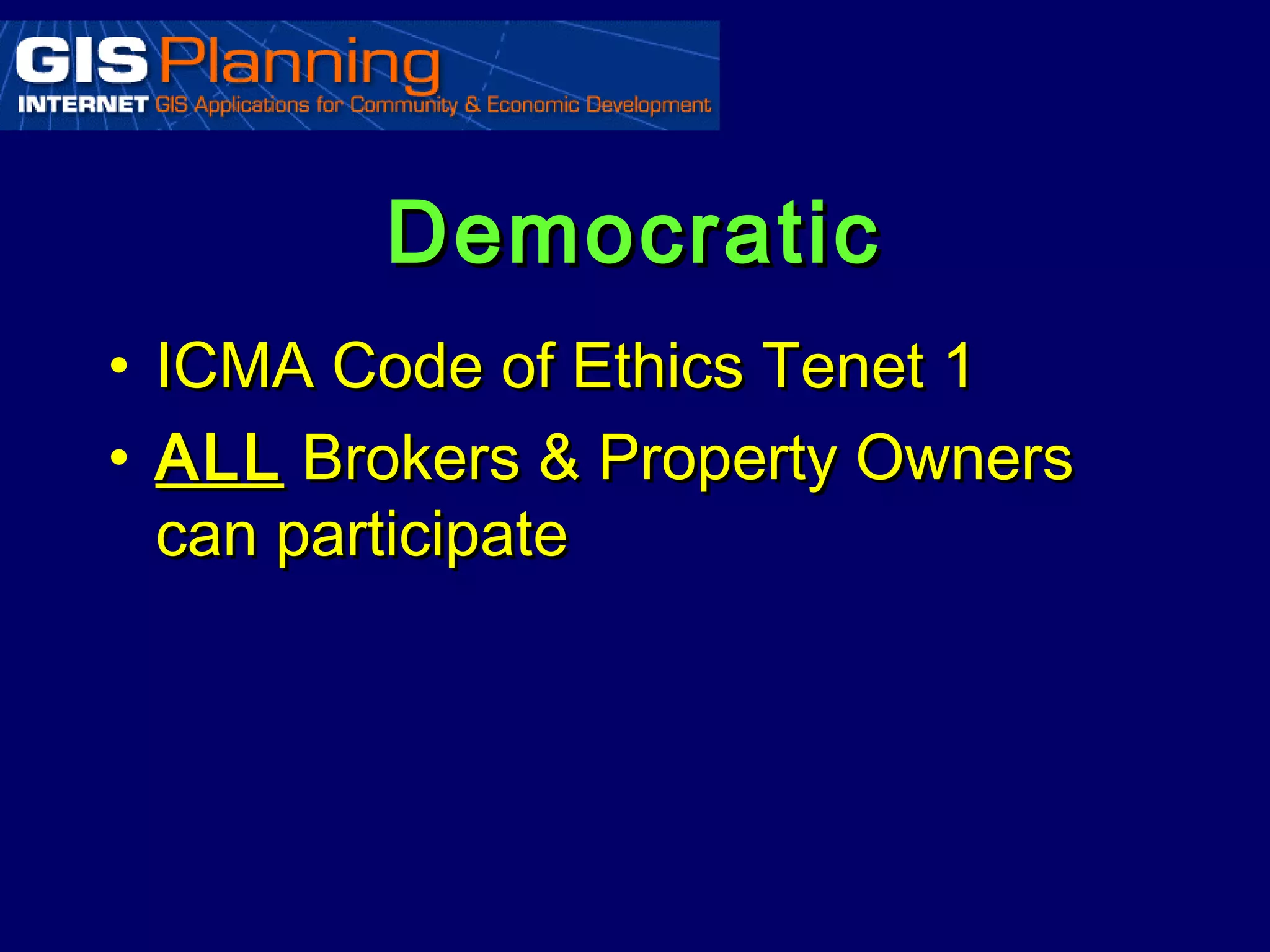 Democratic
•   ICMA Code of Ethics Tenet 1
•   ALL Brokers & Property Owners
    can participate
 
