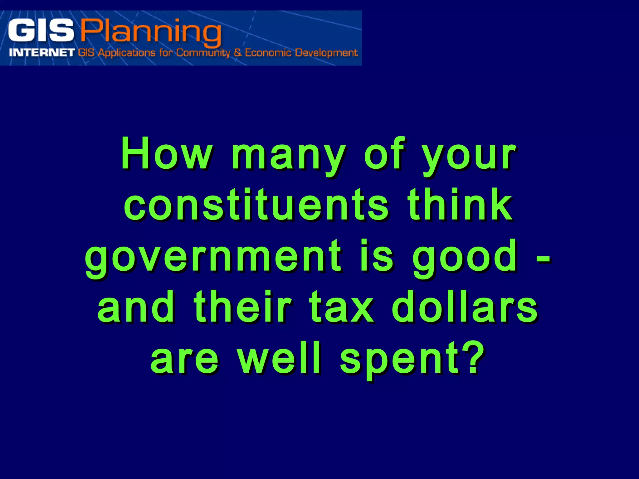 How many of your
 constituents think
government is good -
and their tax dollars
  are well spent?
 
