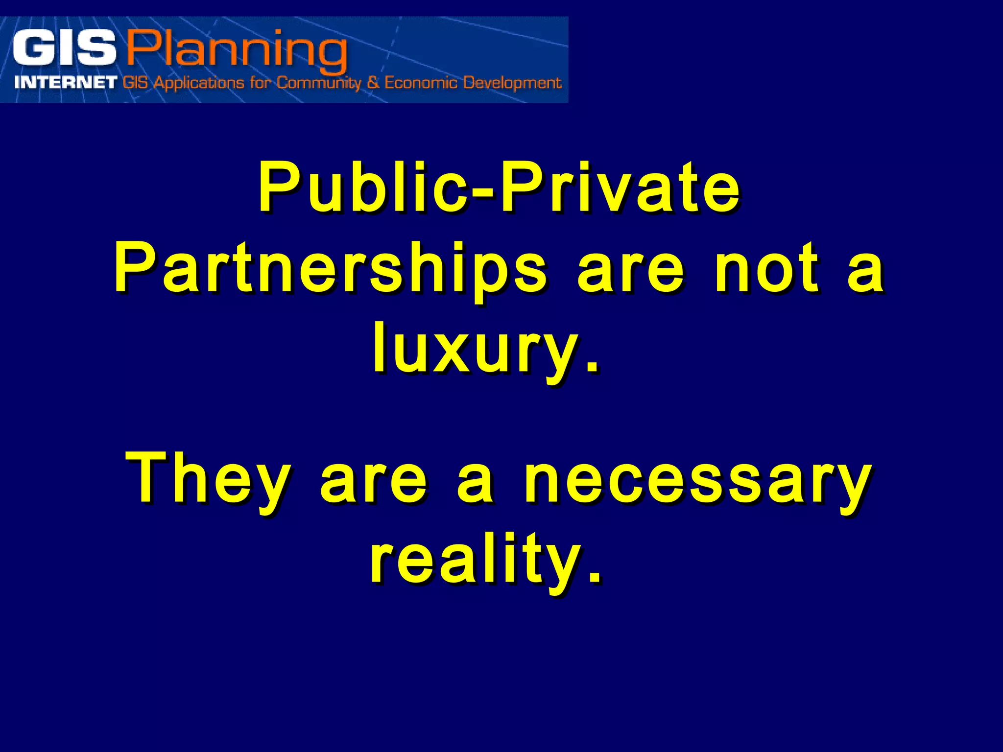 Public-Private
Partnerships are not a
       luxury.
They are a necessary
      reality.
 
