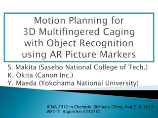 S. Makita (Sasebo National College of Tech.)
K. Okita (Canon Inc.)
Y. Maeda (Yokohama National University)


            ICMA 2012 in Chengdu, Sichuan, China, Aug.5-8, 2012
            WP2-7 Algorithm #232781
 