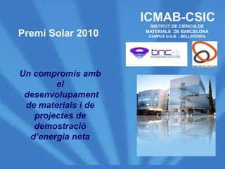 Premi Solar 2010 Un compromís amb el  desenvolupament de materials i de projectes de demostració d’energia neta  