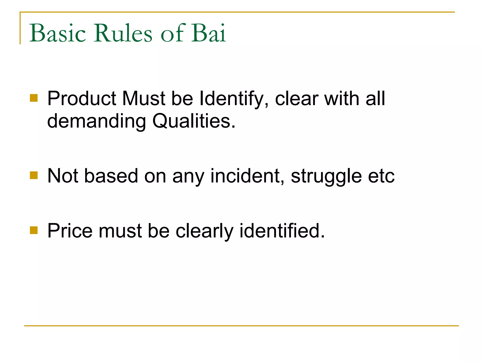 Basic Rules of Bai Product Must be Identify, clear with all demanding Qualities. Not based on any incident, struggle etc Price must be clearly identified. 