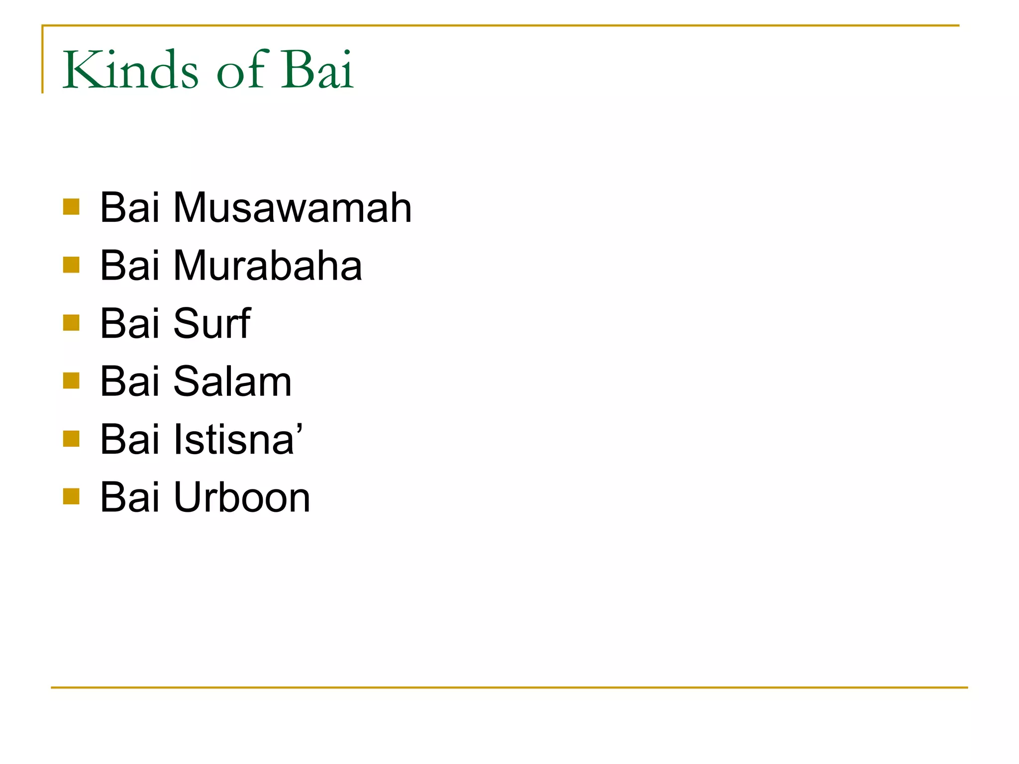 Kinds of Bai Bai Musawamah Bai Murabaha Bai Surf  Bai Salam Bai Istisna’ Bai Urboon 