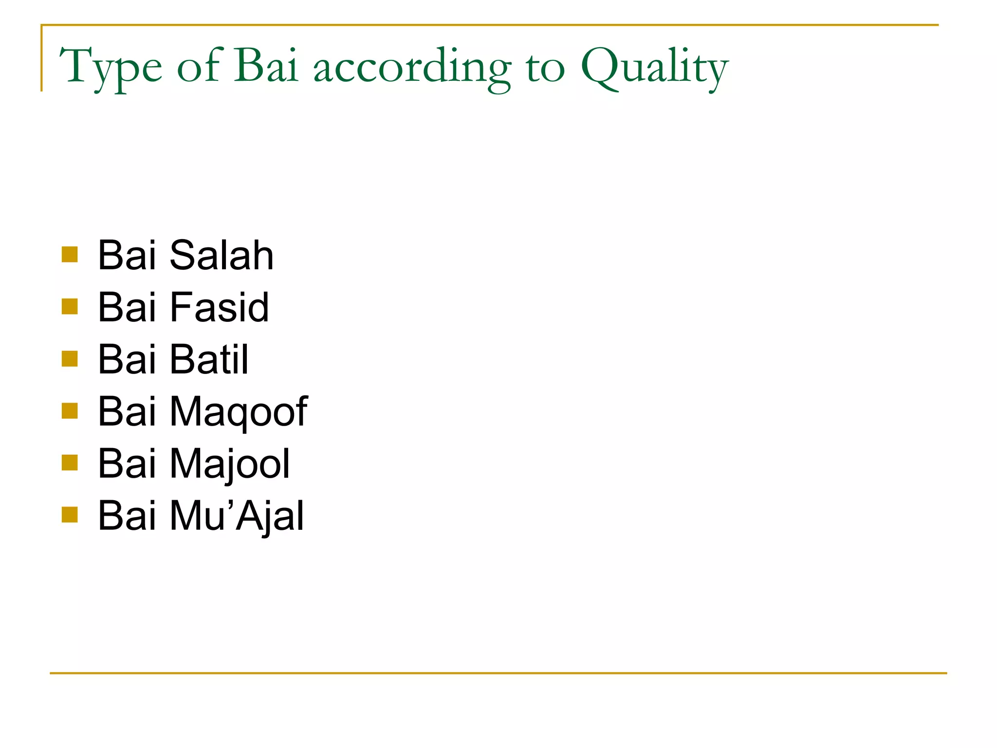 Type of Bai according to Quality Bai Salah Bai Fasid Bai Batil Bai Maqoof Bai Majool Bai Mu’Ajal 