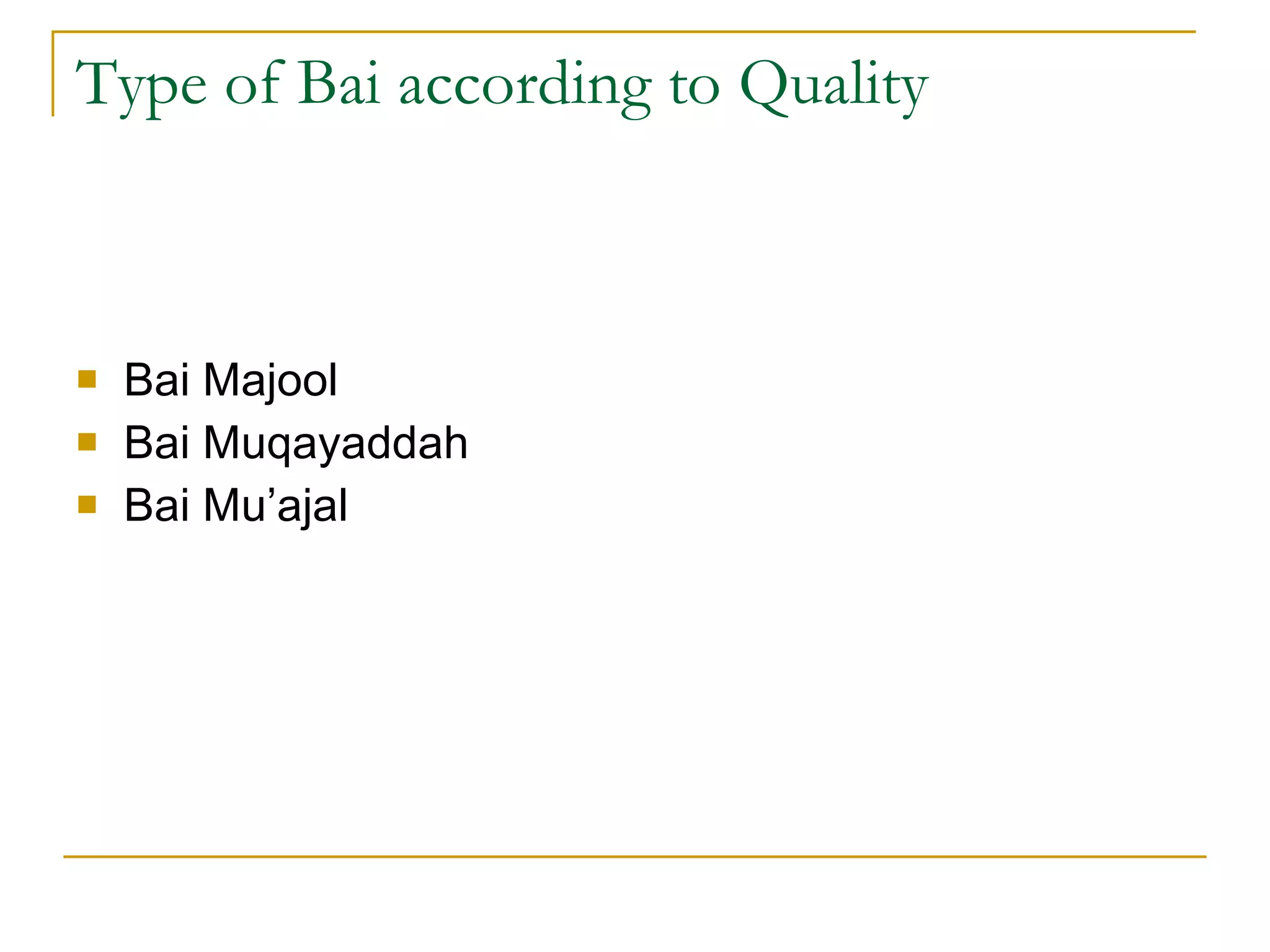 Type of Bai according to Quality Bai Majool Bai Muqayaddah Bai Mu’ajal 
