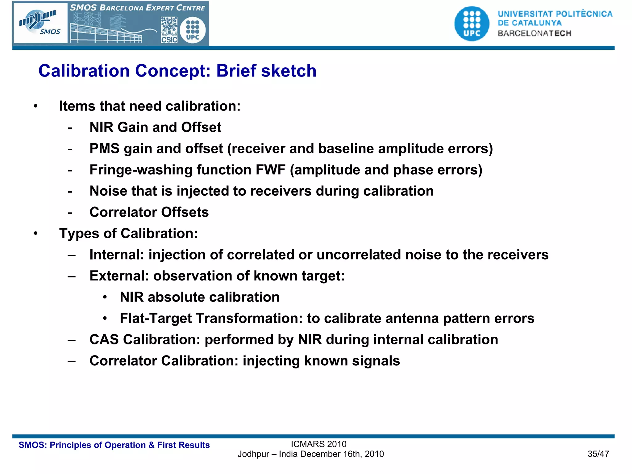 Calibration Concept: Brief sketch Items that need calibration: NIR Gain and Offset PMS gain and offset (receiver and baseline amplitude errors) Fringe-washing function FWF (amplitude and phase errors) Noise that is injected to receivers during calibration Correlator Offsets Types of Calibration: Internal: injection of correlated or uncorrelated noise to the receivers External: observation of known target: NIR absolute calibration Flat-Target Transformation: to calibrate antenna pattern errors  CAS Calibration: performed by NIR during internal calibration Correlator Calibration: injecting known signals  