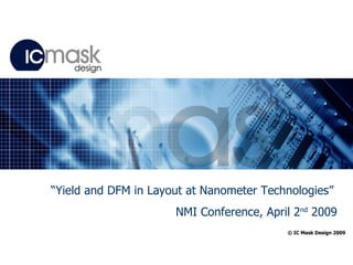 “ Yield and DFM in Layout at Nanometer Technologies”  NMI Conference, April 2 nd  2009 