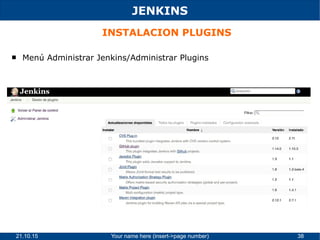 21.10.15 Your name here (insert->page number) 38
JENKINS
INSTALACION PLUGINS
 Menú Administrar Jenkins/Administrar Plugins
 