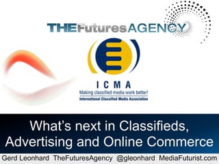 What’s next in Classifieds,
Advertising and Online Commerce
Gerd Leonhard TheFuturesAgency @gleonhard MediaFuturist.com
                                            Gerd Leonhard Media Futurist / The Futures Agency
 