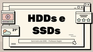 HDDs e
SSDs
Seminário de ICMC – Professor Dayler
 