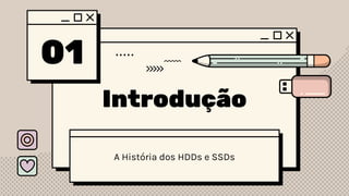 01
Introdução
A História dos HDDs e SSDs
 
