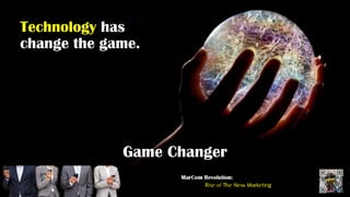Technology has
change the game.
Game Changer
 
