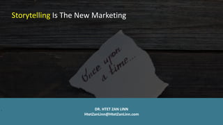 Storytelling	Is	The	New	Marketing
`
DR.	HTET	ZAN	LINN		
HtetZanLinn@HtetZanLinn.com
 