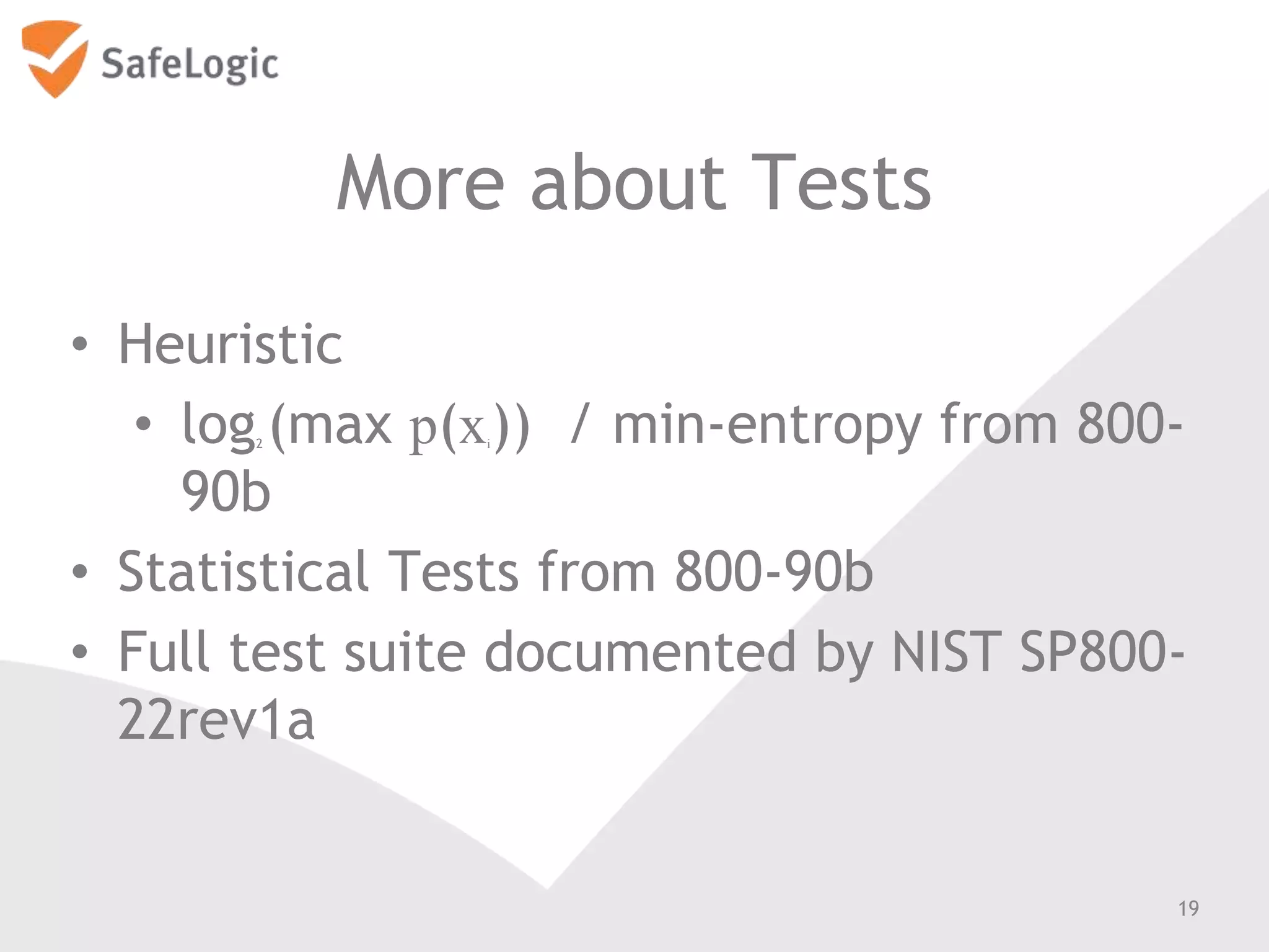More about Tests
• Heuristic
• log2 (max p(xi)) / min-entropy from 800-
90b
• Statistical Tests from 800-90b
• Full test suite documented by NIST SP800-
22rev1a
19
 