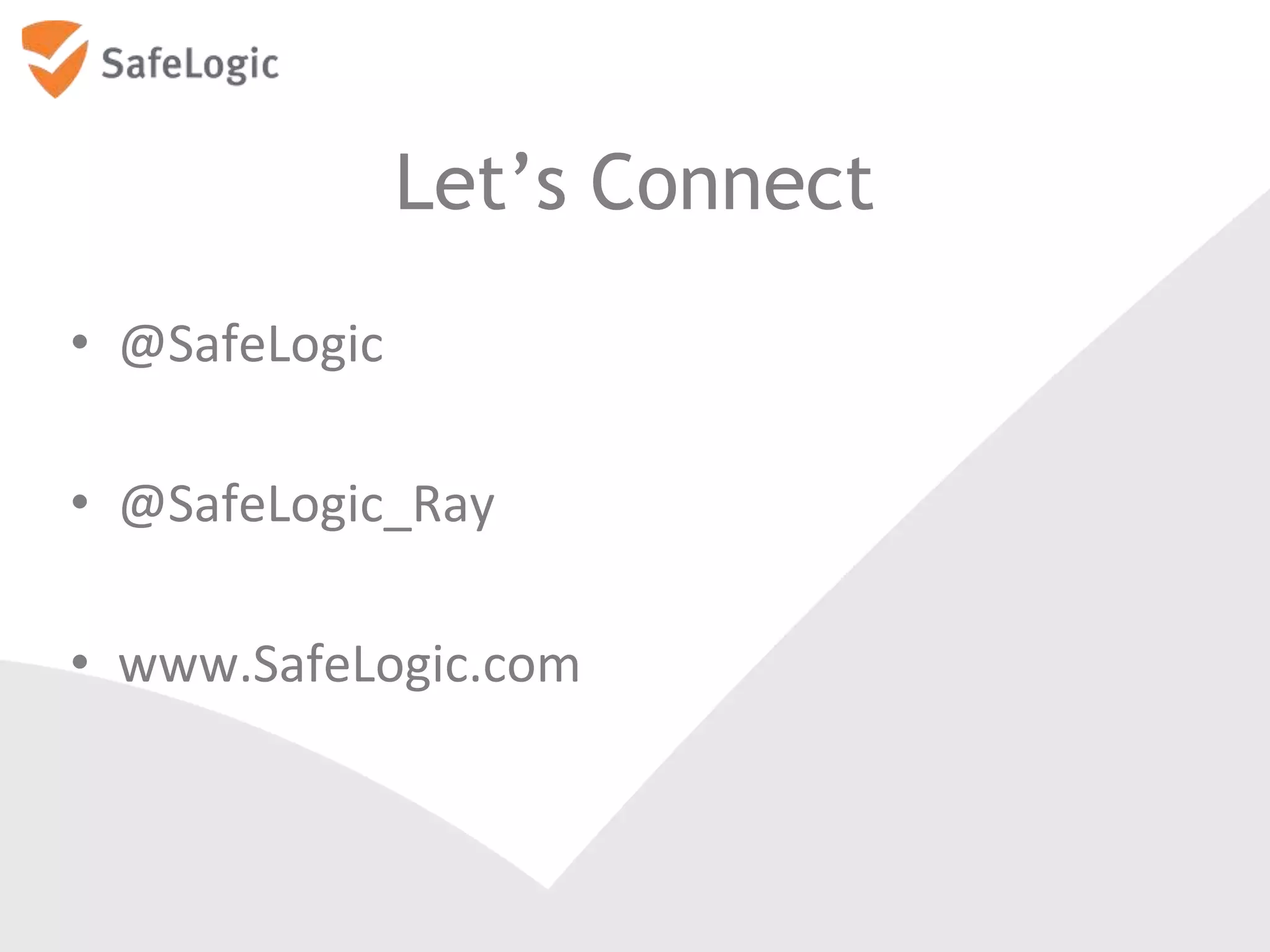 Let’s Connect
• @SafeLogic
• @SafeLogic_Ray
• www.SafeLogic.com
 