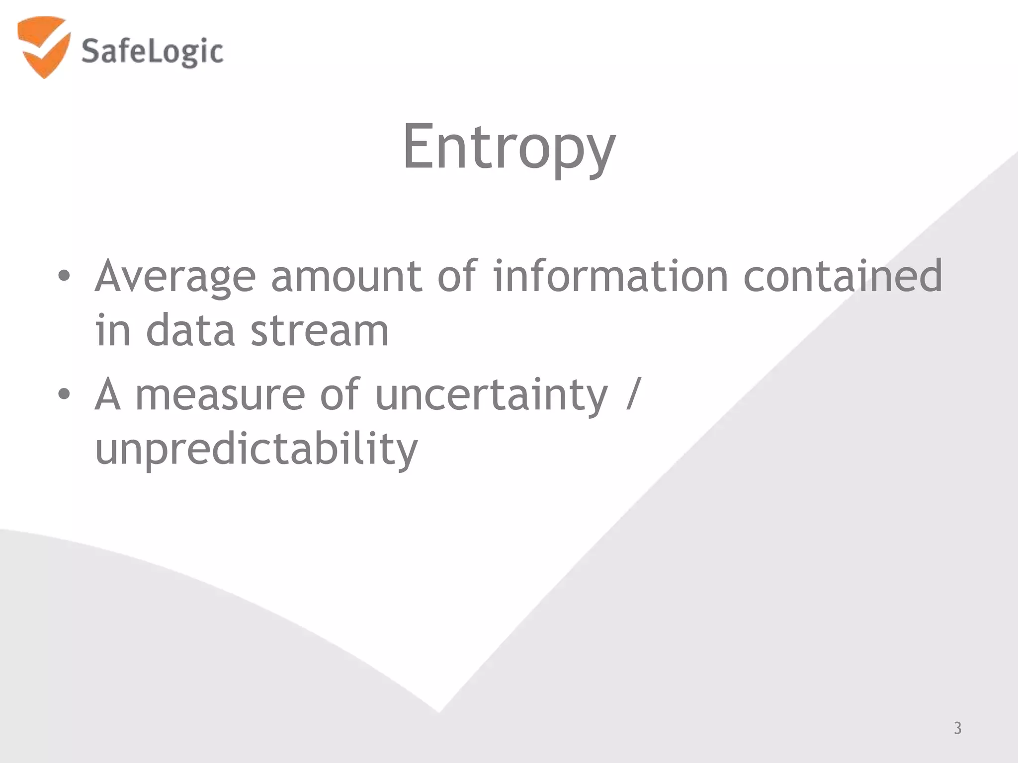 Entropy
• Average amount of information contained
in data stream
• A measure of uncertainty /
unpredictability
3
 