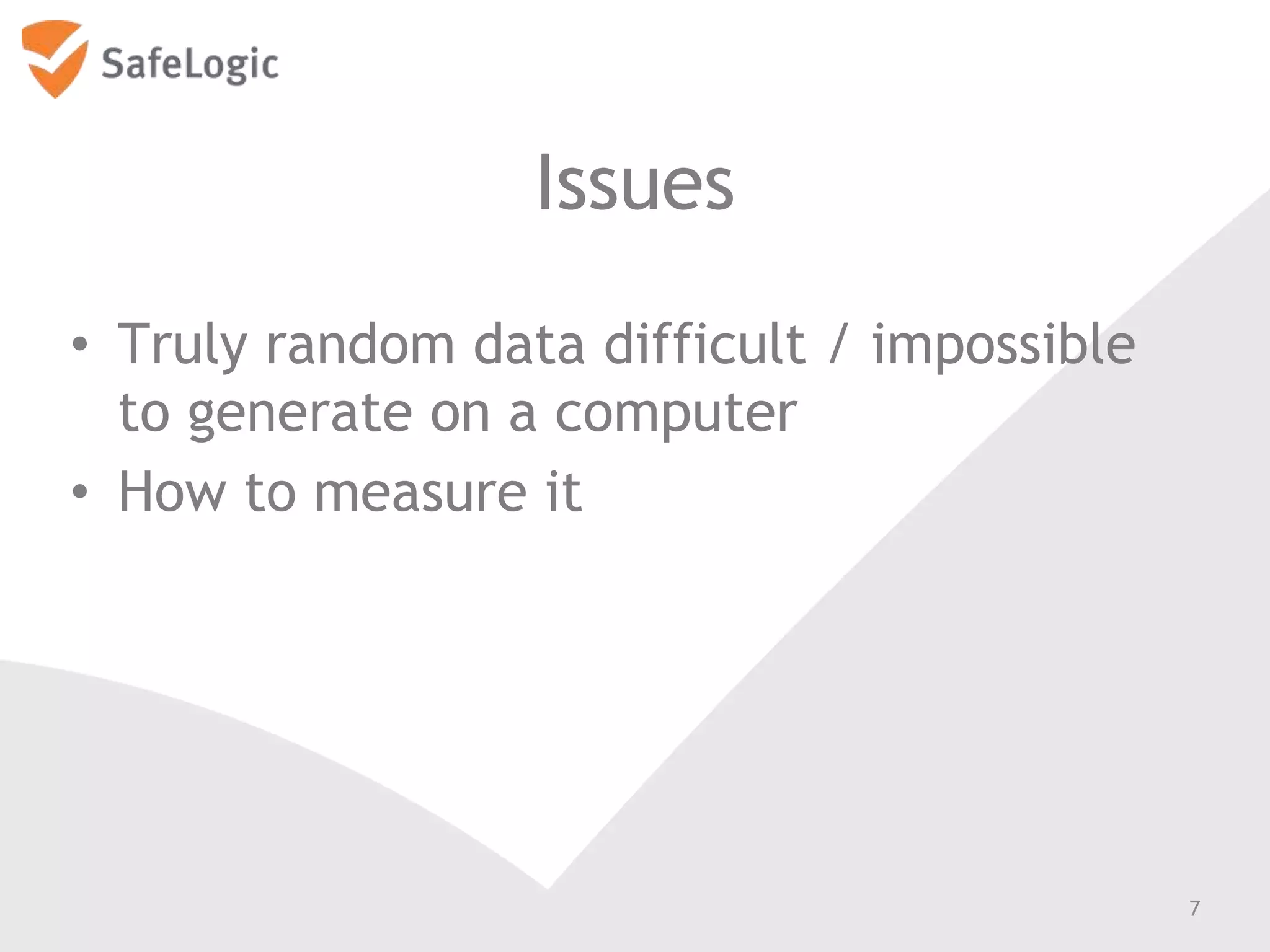 Issues
• Truly random data difficult / impossible
to generate on a computer
• How to measure it
7
 