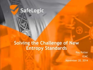 Solving the Challenge of New
Entropy Standards
Ray Potter
ICMC
November 20, 2014
 