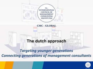 Targeting younger generations
Connecting generations of management consultants
The dutch approach
 