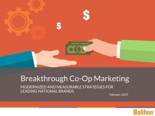 Breakthrough Co-Op Marketing
MODERNIZED AND MEASURABLE STRATEGIES FOR
LEADING NATIONAL BRANDS
February 2015
 