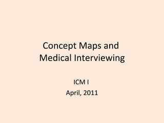 Concept Maps and  Medical Interviewing ICM I  April, 2011 