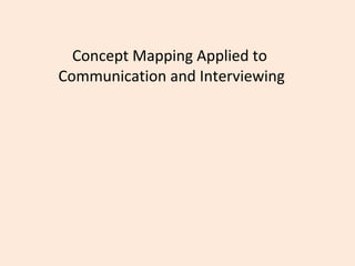 Concept Mapping Applied to  Communication and Interviewing 