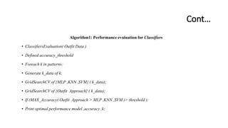 Cont…
Algorithm1: Performance evaluation for Classifiers
• ClassifiersEvaluation( Outfit Data )
• Defined accuracy_thresho...